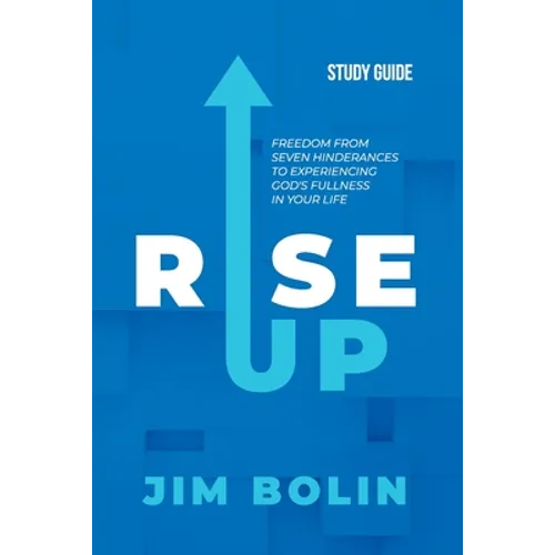 Rise Up - Study Guide: Freedom from seven hinderances to experiencing God's fullness in your life