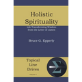 Holistic Spirituality: Life Transforming Wisdom from the Letter of James