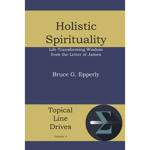 Holistic Spirituality: Life Transforming Wisdom from the Letter of James