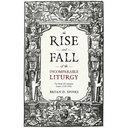 The Rise and Fall of the Incomparable Liturgy: The Book Of Common Prayer, 1559-1906