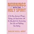 Mornings with the Holy Spirit: A 42-Day Journey of Prayer, Fasting, and Consecration with the Holy Spirit for Accelerating Your Life and Fulfilling Yo