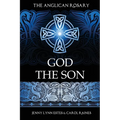 The Anglican Rosary: God the Son: Devotions and Prayers for 33 Names of Jesus