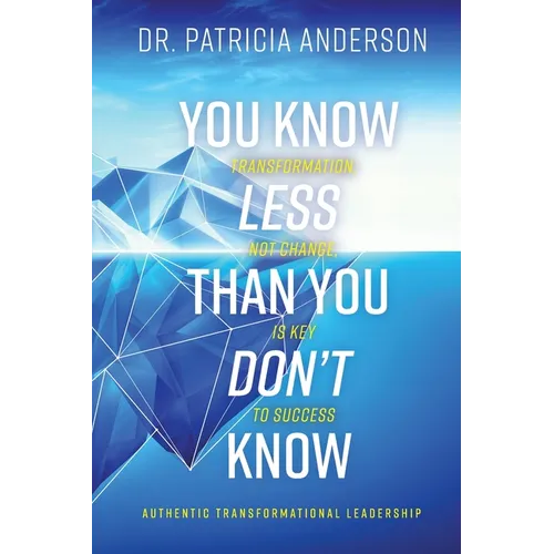 You Know Less Than You Don't Know: Transformation, Not Change, Is Key to Success