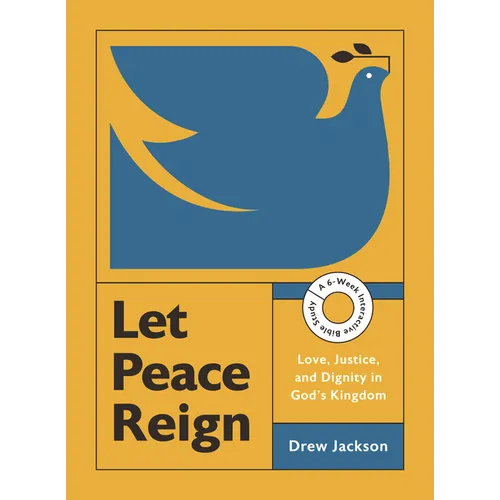 Let Peace Reign: Love, Justice, and Dignity in God's Kingdom--A 6-Week Interactive Bible Study with Video Access