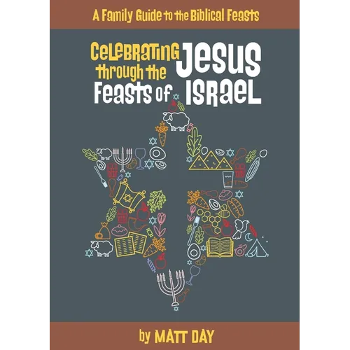 Celebrating Jesus Through the Feasts of Israel