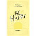 If I Really Wanted to Be Happy, I Would . . .