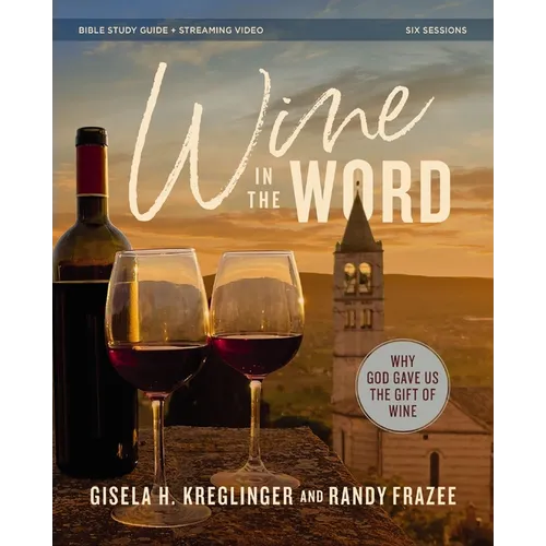 Wine in the Word Bible Study Guide Plus Streaming Video: Why God Gave Us the Gift of Wine