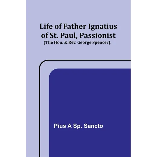 Life of Father Ignatius of St. Paul, Passionist (The Hon. & Rev. George Spencer).