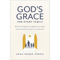 God's Grace for Every Family: Biblical Encouragement for Single-Parent Families and the Churches That Seek to Love Them Well