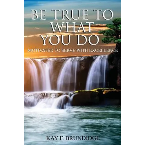 Be True To What You Do: Motivated To Serve With Excellence