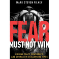 Fear Must Not Win: Finding Peace, Confidence, and Courage in Challenging Times