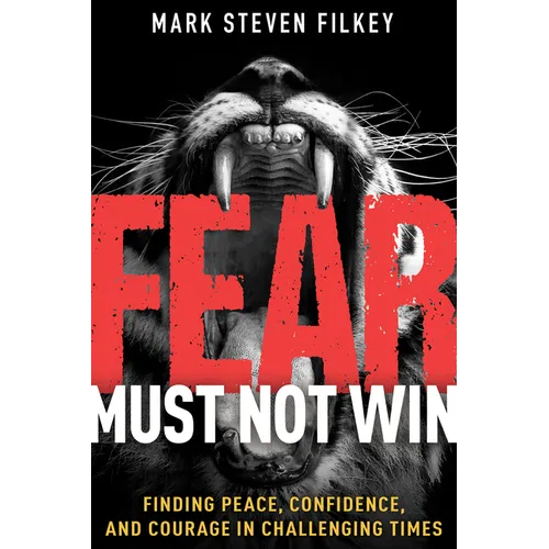 Fear Must Not Win: Finding Peace, Confidence, and Courage in Challenging Times