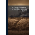 The Dying Thoughts of the Rev. Richard Baxter