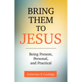 Bring Them to Jesus: Being Present, Personal, and Practical