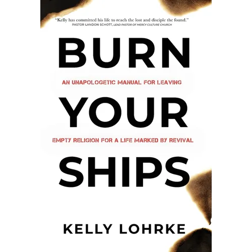 Burn Your Ships: An Unapologetic Manual for Leaving Empty Religion for a Life Marked by Revival