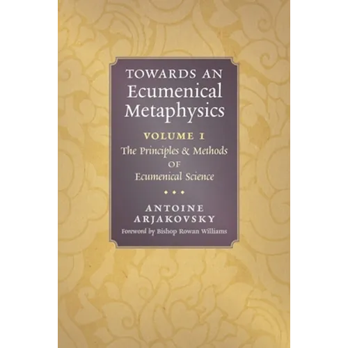 Towards an Ecumenical Metaphysics, Volume 1: The Principles and Methods of Ecumenical Science