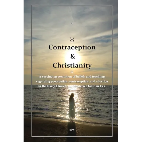 Contraception & Christianity: A succinct presentation of beliefs and teachings regarding procreation, contraception, and abortion in the Early Church