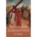 Victorious Substitution: Exploring the Nature of Salvation and Christ's Atoning Work