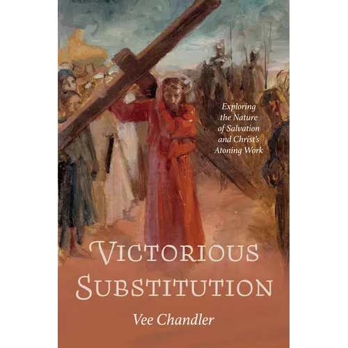 Victorious Substitution: Exploring the Nature of Salvation and Christ's Atoning Work