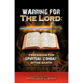 Warring for the Lord: Preparing for Spiritual Combat in the Earth