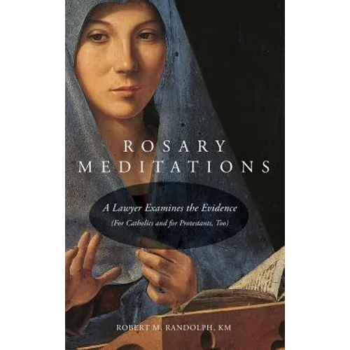 Rosary Meditations: A Lawyer Examines the Evidence (For Catholics and for Protestants, Too)