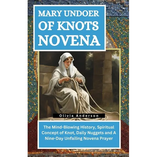 Mary Undoer of Knots Novena: The Mind-Blowing History, Spiritual Concept of Knot, Daily Nuggets and A Nine-Day Unfailing Novena Prayer