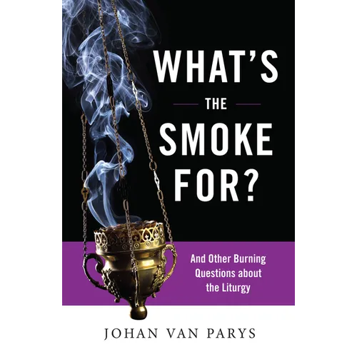 What's the Smoke For?: And Other Burning Questions about the Liturgy