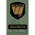 Warrior Up! Answer An Ancient Calling To Find The Warrior Within.