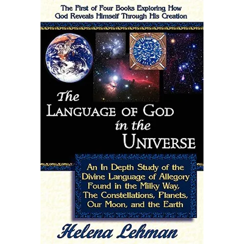 The Language of God in the Universe, an in Depth Study of the Divine Language of Allegory Found in the Milky Way, the Constellations, Planets, Our Moo