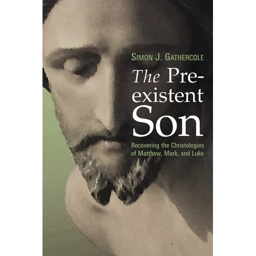 The Preexistent Son: Recovering the Christologies of Matthew, Mark, and Luke