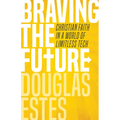 Braving the Future: Christian Faith in a World of Limitless Tech