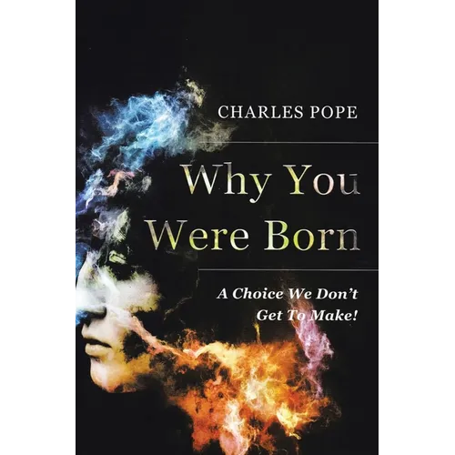 Why You Were Born: A Choice We Don't Get To Make!