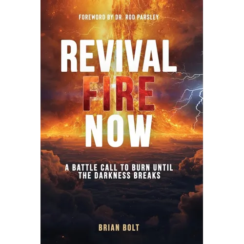 Revival Fire Now: A Battle Call to Burn Until the Darkness Breaks