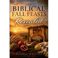The Biblical Fall Feasts Revealed: A Devotional Journey of Repentance, Restoration, and Hope