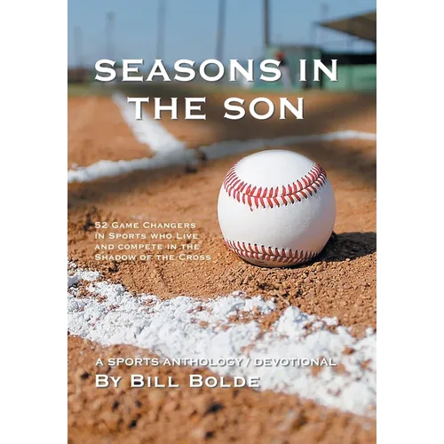Seasons in the Son: 52 Game Changers in Sports Who Live and Compete in the Shadow of the Cross