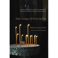 The Forgotten Faith: Ancient Insights for Contemporary Believers from Eastern Christianity