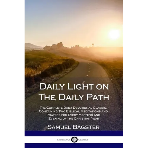 Daily Light on The Daily Path: The Complete Daily Devotional Classic, Containing Two Biblical Meditations and Prayers for Every Morning and Evening of