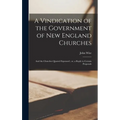 A Vindication of the Government of New England Churches: and the Churches Quarrel Espoused; or, a Reply to Certain Proposals