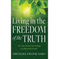 Living in the Freedom of the Truth: Are You Driven by Feelings or Drawn by Truth?