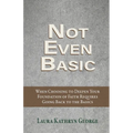 Not Even Basic: When Choosing to Deepen Your Foundation of Faith Requires Going Back to the Basics
