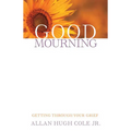 Good Mourning: Getting Through Your Grief
