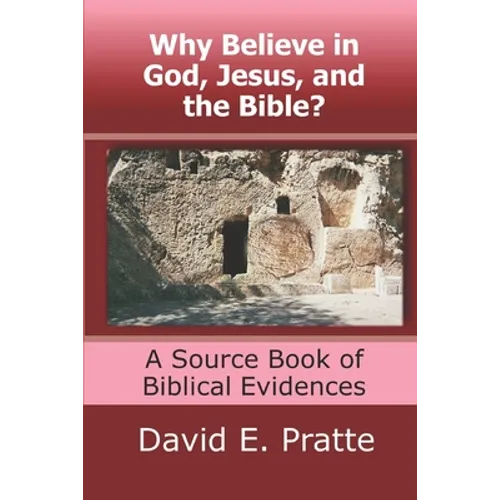 Why Believe in God, Jesus, and the Bible?: A Source Book of Biblical Evidences