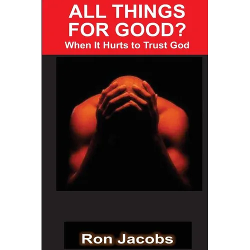 All Things For Good?: When It Hurts To Trust God