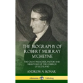 The Biography of Robert Murray M'Cheyne: The Great Preacher, Pastor and Missionary of the Church of Scotland (Hardcover)