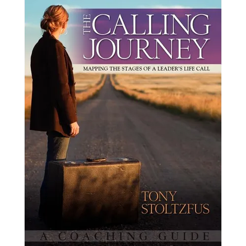 The Calling Journey: Mapping the Stages of a Leader's Life Call: A Coaching Guide