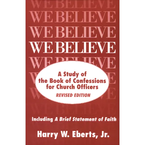 We Believe: A Study of the Book of Confessions for Church Officers
