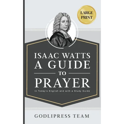 Isaac Watts A Guide to Prayer: In Today's English and with a Study Guide (LARGE PRINT)