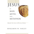 Jesus as Man, Myth, and Metaphor: Beyond the Jesus of History Debate