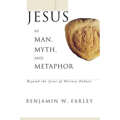 Jesus as Man, Myth, and Metaphor: Beyond the Jesus of History Debate