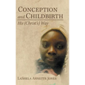 Conception and Childbirth: His (Christ'S) Way